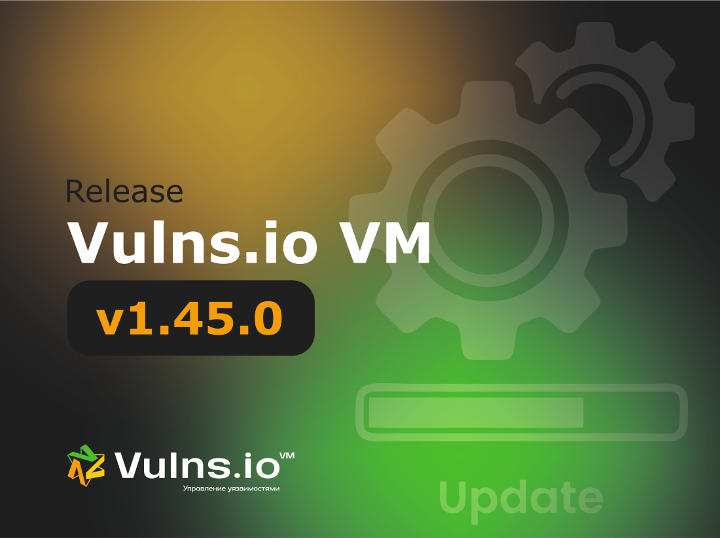Вышла новая версия системы Vulns.io Enterprise VM 1.45.0